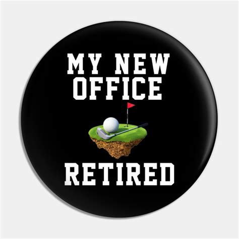 Funny Retired Golf Retirement Ts My New Office Retired Pin