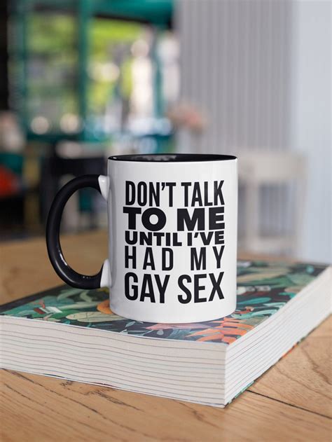 Dont Talk To Me Until Ive Had My Gay Sex Coffee Mug Etsy