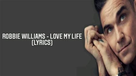Robbie Williams Love My Life Lyrics Youtube