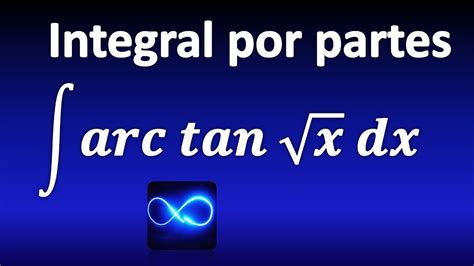 Integral de arco tangente de raíz cuadrada de x integración por partes YouTube