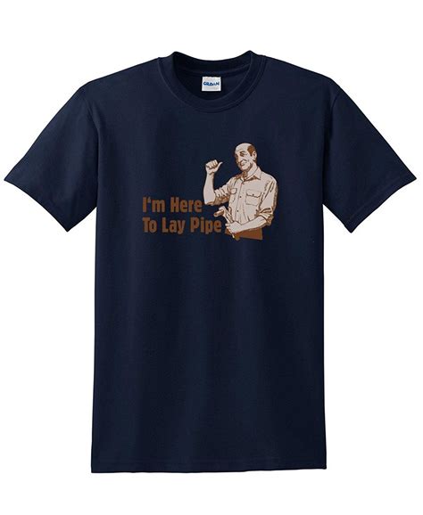 Im Here To Lay Pipe Funny Plumbers Adult Humor Sarcasm Novelty Funny T
