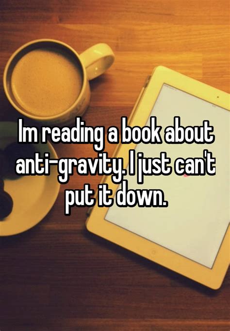 Im Reading A Book About Anti Gravity I Just Cant Put It Down