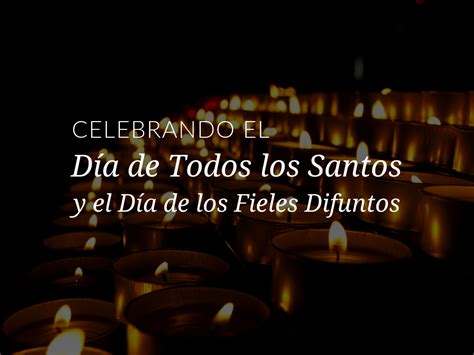 Celebrando El Dia De Todos Los Santos Y El Dia De Los Fieles Difuntos