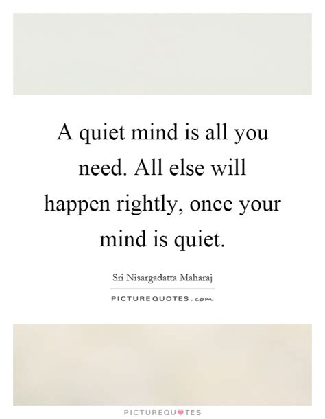 A Quiet Mind Is All You Need All Else Will Happen Rightly Once