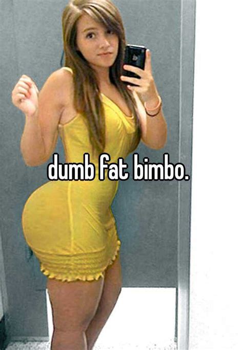 dumb fat bimbo