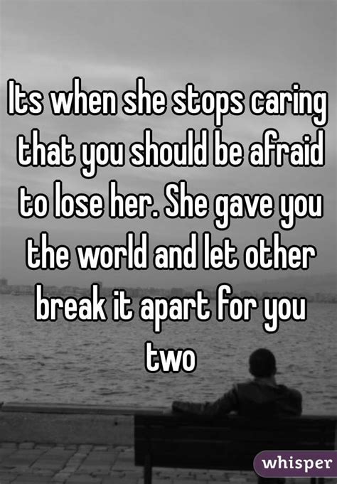 Its When She Stops Caring That You Should Be Afraid To Lose Her She