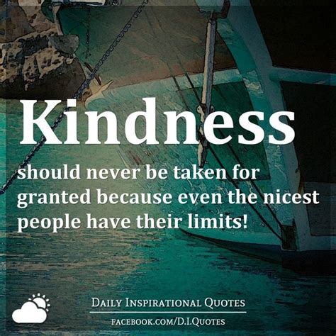 Kindness Should Never Be Taken For Granted Because Even The Nicest