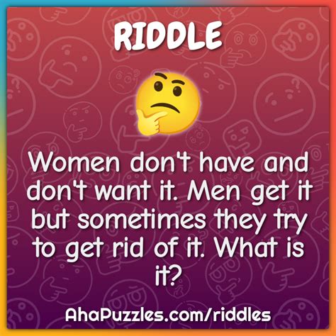 Women Don T Have And Don T Want It Men Get It But Sometimes They Try Riddle Answer Aha