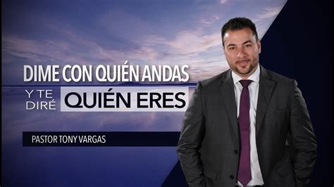 Dime Con Quién Andas Y Te Diré Quién Eres Pastor Tony Vargas Youtube