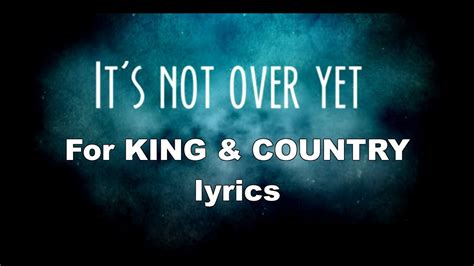 Its Not Over Yet For King And Country Lyrics Youtube