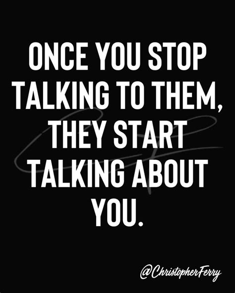 Once You Stop Talking To Them They Start Talking About You Quotes