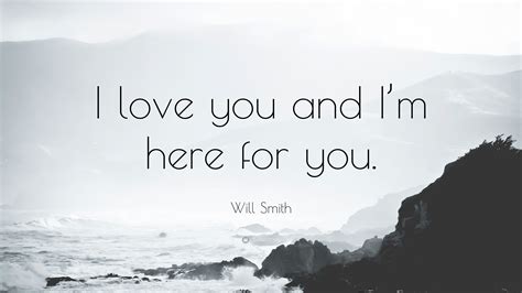 Im here because you saw me, not just with your eyes, but with your heart. Will Smith Quote: "I love you and I'm here for you." (12 wallpapers) - Quotefancy