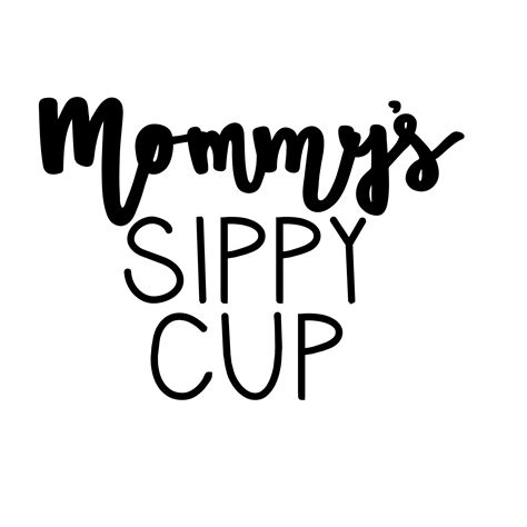 Mommys Sippy Cup Sippy Cup Sippy Cup
