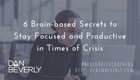 6 Brain Based Secrets To Stay Focused And Productive In Times Of Crisis