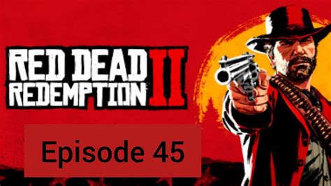 Red Dead Redemption 2 Chapter 6 Episode 45 Youtube
