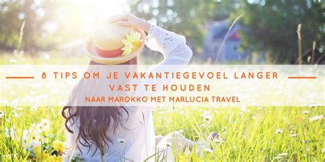 Tips Om Je Vakantiegevoel Langer Vast Te Houden Marlucia Travel