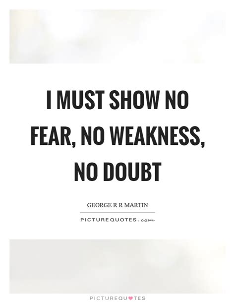 I Must Show No Fear No Weakness No Doubt Picture Quotes