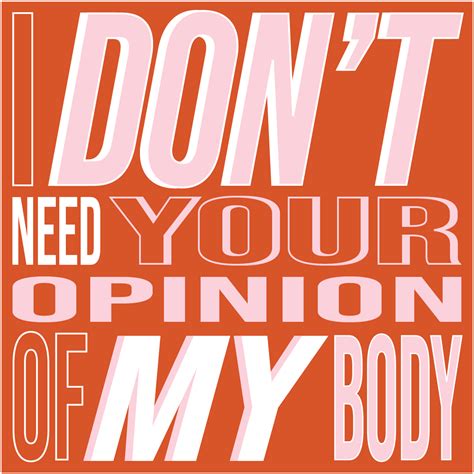 I Dont Need Your Opinion Of My Body In 2021 Body Positive Quotes