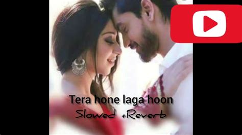 Tera Hone Laga Hoon Slowed Reverb Ranbir Katrina Atif Aslam Alisha Pritam Neel Riya