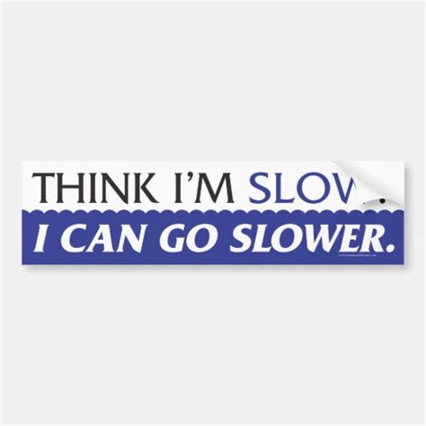 Think Im Slow Bumper Sticker Car Bumper Sticker Zazzle