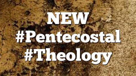 New Pentecostal Theology Pentecostal Theology