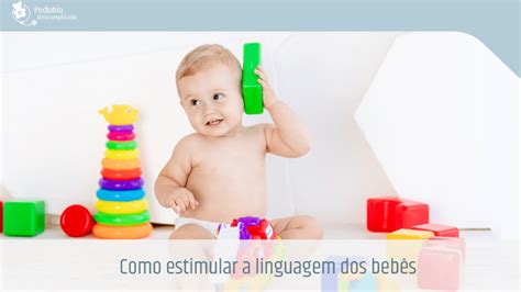 Como Estimular A Linguagem Dos Bebês Pediatria Descomplicada