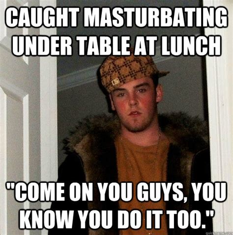 Caught Masturbating Under Table At Lunch Come On You Guys You Know You Do It Too Scumbag