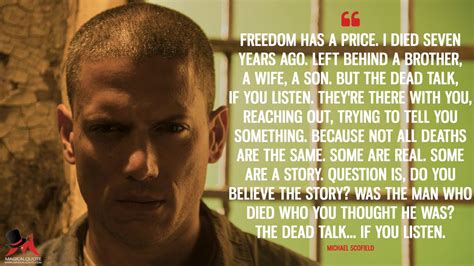 Michael scofield in prison break, season 2 michael scofield quotes. Michael Scofield: Freedom has a price. I died seven years ago. Left behind a brother, a wife, a ...