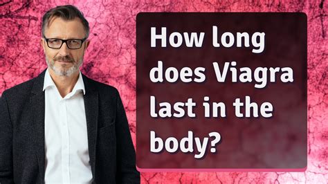How Long Does Viagra Last In The Body Youtube