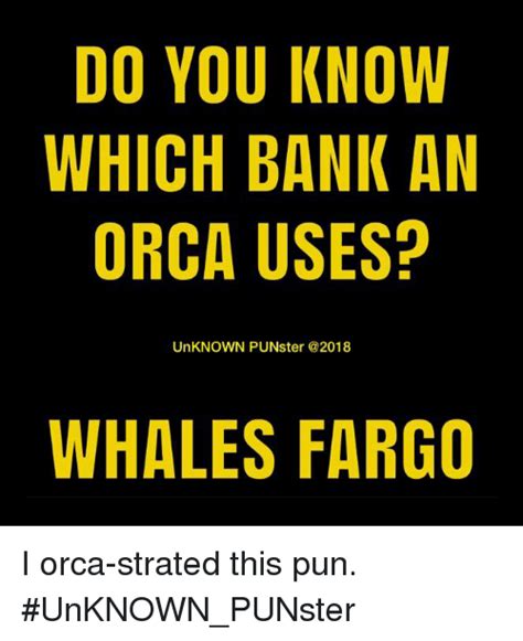Do You Know Which Bank An Orca Uses Unknown Punster Whales Fargo I