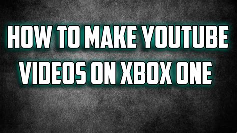 How To Make Youtube Videos On Xbox One Youtube