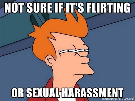 Not Sure If It S Flirting Or Sexual Harassment Futurama Fry Meme