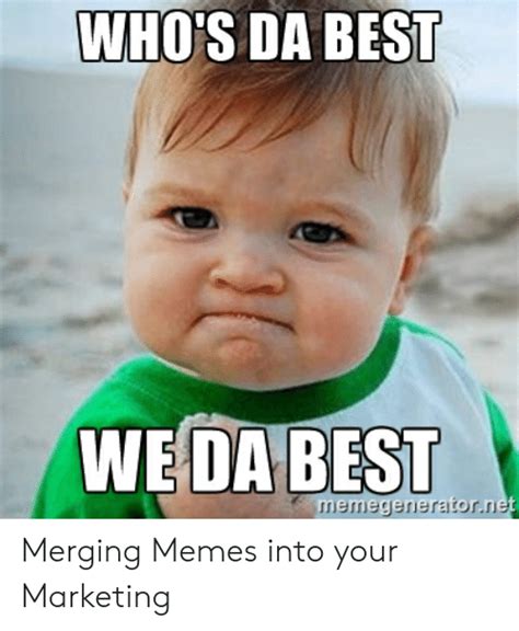 Whos Da Best Weda Best Merging Memes Into Your Marketing Meme On Meme