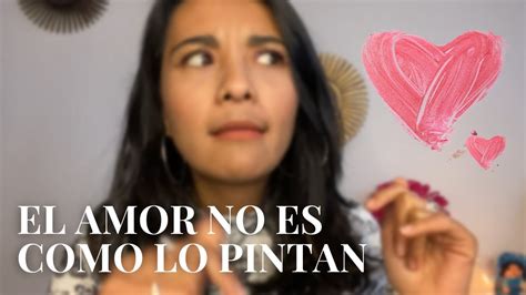 El Amor No Es Como Lo Pintan Sobre Amor Propio Y Formas De Amar Youtube
