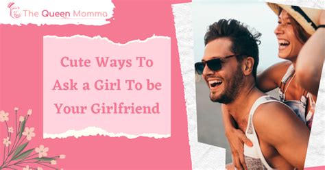 22 cute ways to ask a girl to be your girlfriend the queen momma 👑