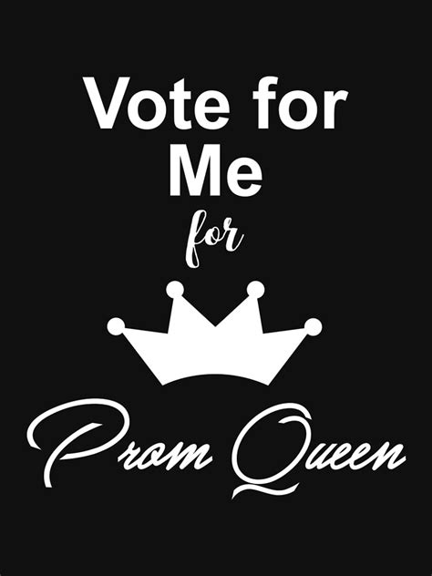 Vote For Me For Prom Queen T Shirt By Creativestrike Redbubble