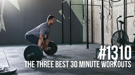 1310 The Three Best 30 Minute Workouts For Fat Loss And Muscle Gain