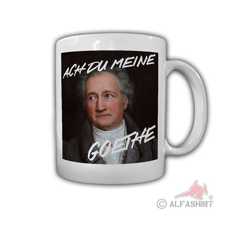 Tasse Ach du meine Goethe Dichter Naturforscher Dichtung #26711 | Alfashirt