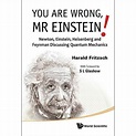 You Are Wrong, MR Einstein!: Newton, Einstein, Heisenberg and Feynman ...