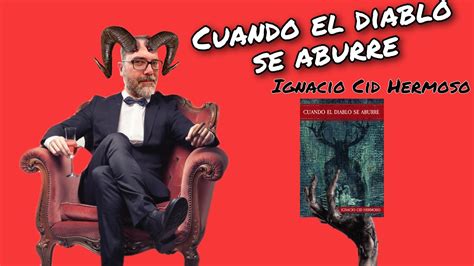 Cuando El Diablo Se Aburre De Ignacio Cid Hermoso Youtube