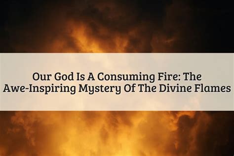 Understanding Our God Is A Consuming Fire In Christian Faith