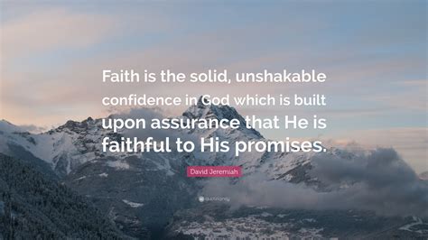 David Jeremiah Quote “faith Is The Solid Unshakable Confidence In God