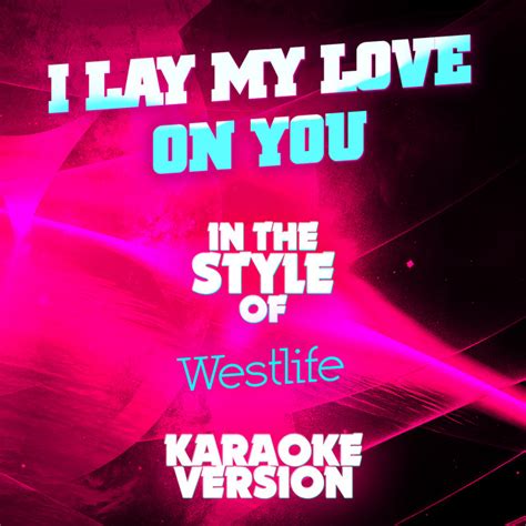 I Lay My Love On You In The Style Of Westlife Karaoke Version
