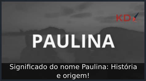 Significado Do Nome Paulina História E Origem