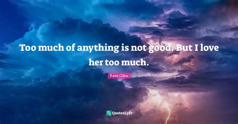 Too Much Of Anything Is Not Good But I Love Her Too Much Quote By