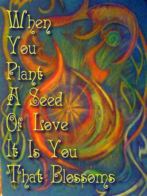 When You Plant A Seed Of Love It Is You That Blossoms Words Quotes Inspirational Quotes