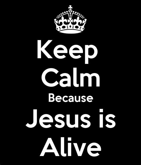 Keep Calm Because Jesus Is Alive Poster Dg Keep Calm O Matic