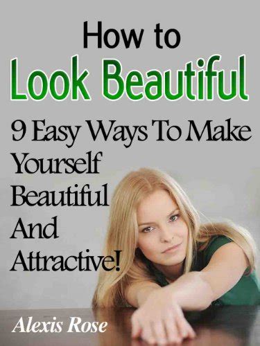 How To Look Beautiful 9 Easy Ways To Make Yourself Beautiful And Attractive English Edition