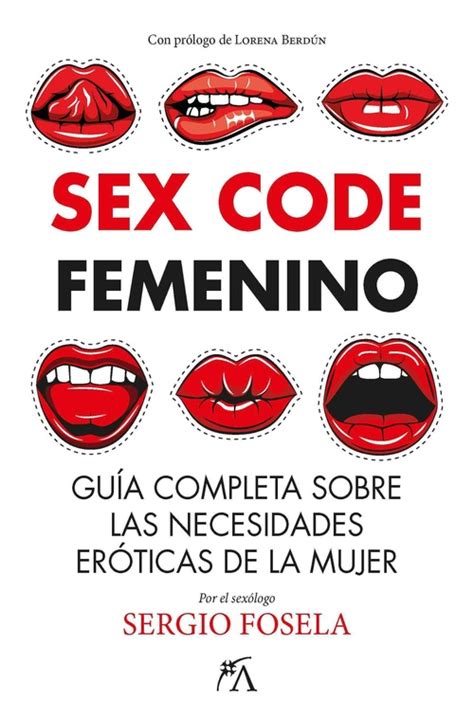 Sex Code Femenino GuÍa Completa Sobre Las Necesidades ErÓticas De La Mujer Fosela Sergio