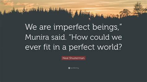 Neal Shusterman Quote We Are Imperfect Beings Munira Said How